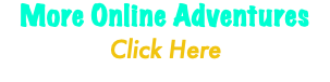More Online Adventures Click Here